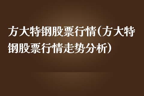 方大特钢股票行情(方大特钢股票行情走势分析)_https://www.liuyiidc.com_股票理财_第1张