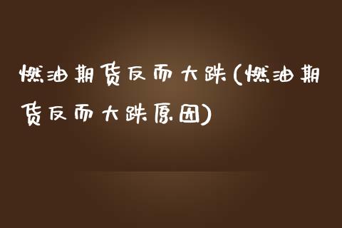 燃油期货反而大跌(燃油期货反而大跌原因)_https://www.liuyiidc.com_理财品种_第1张