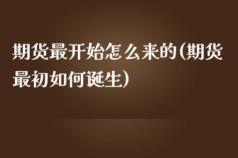 期货最开始怎么来的(期货最初如何诞生)_https://www.liuyiidc.com_基金理财_第1张