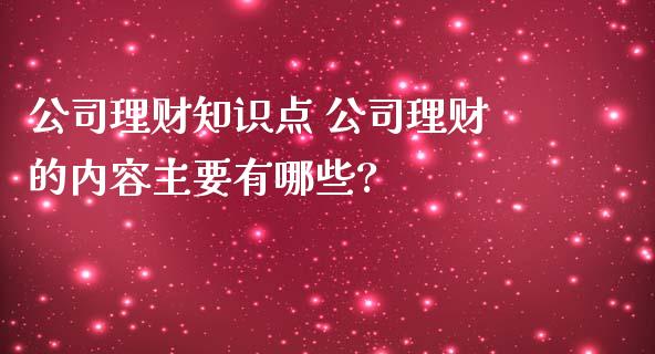 理财知识点 理财的内容主要有哪些?_https://www.liuyiidc.com_理财百科_第1张