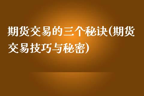 期货交易的三个秘诀(期货交易技巧与秘密)_https://www.liuyiidc.com_期货知识_第1张