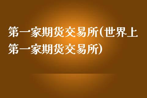 第一家期货交易所(世界上第一家期货交易所)_https://www.liuyiidc.com_国际期货_第1张