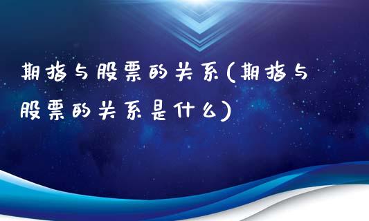 期指与股票的关系(期指与股票的关系是什么)_https://www.liuyiidc.com_期货软件_第1张