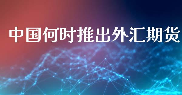 何时推出外汇期货_https://www.liuyiidc.com_黄金期货_第1张