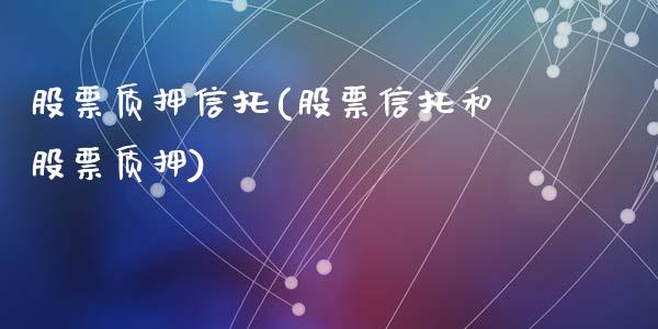 股票质押信托(股票信托和股票质押)_https://www.liuyiidc.com_股票理财_第1张