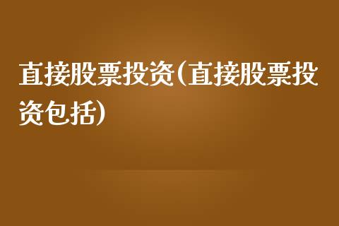 直接股票投资(直接股票投资包括)_https://www.liuyiidc.com_股票理财_第1张