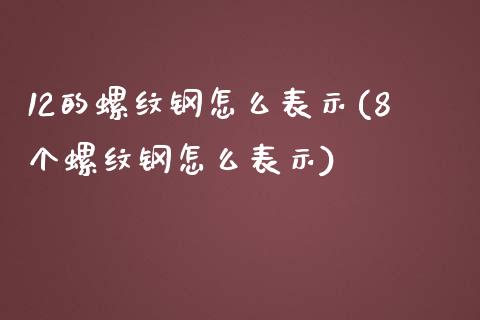 12的螺纹钢怎么表示(8个螺纹钢怎么表示)_https://www.liuyiidc.com_理财品种_第1张