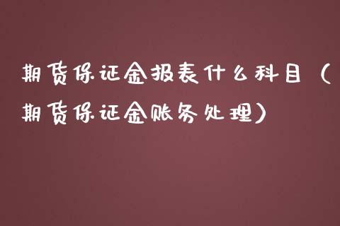 期货保证金报表什么科目（期货保证金账务）_https://www.liuyiidc.com_原油直播室_第1张