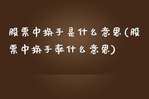 股票中换手是什么意思(股票中换手率什么意思)_https://www.liuyiidc.com_期货理财_第1张