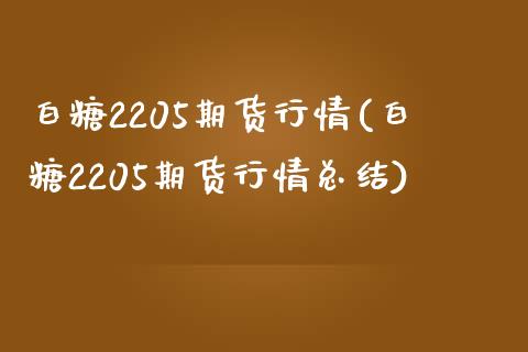 白糖2205期货行情(白糖2205期货行情总结)_https://www.liuyiidc.com_期货知识_第1张