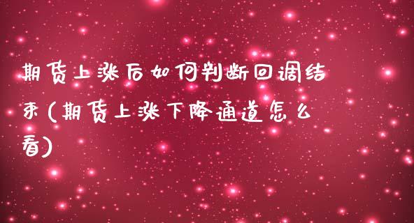 期货上涨后如何判断回调结束(期货上涨下降通道怎么看)_https://www.liuyiidc.com_期货交易所_第1张