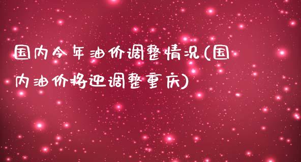 国内今年油价调整情况(国内油价将迎调整重庆)_https://www.liuyiidc.com_理财品种_第1张