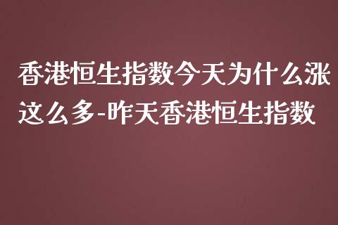 恒生指数今天为什么涨这么多-昨天恒生指数_https://www.liuyiidc.com_恒生指数_第1张