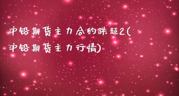 沪铅期货主力合约跌超2(沪铅期货主力行情)_https://www.liuyiidc.com_期货软件_第1张