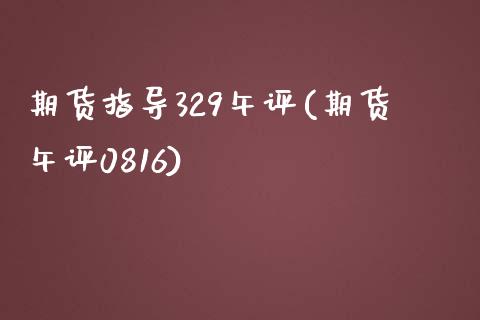 期货指导329午评(期货午评0816)_https://www.liuyiidc.com_期货直播_第1张