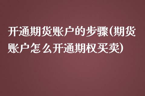 开通期货账户的步骤(期货账户怎么开通期权买卖)_https://www.liuyiidc.com_期货理财_第1张