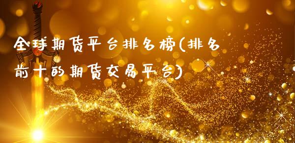 全球期货平台排名榜(排名前十的期货交易平台)_https://www.liuyiidc.com_国际期货_第1张