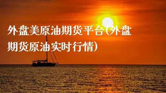 外盘美原油期货平台(外盘期货原油实时行情)_https://www.liuyiidc.com_国际期货_第1张