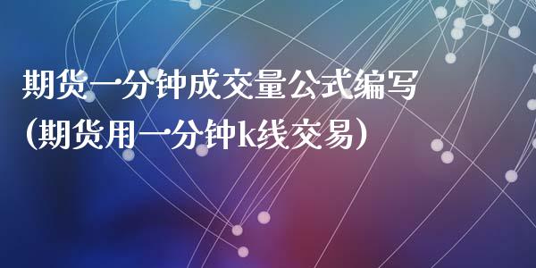 期货一分钟成交量公式编写(期货用一分钟k线交易)_https://www.liuyiidc.com_期货品种_第1张