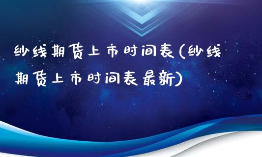 纱线期货上市时间表(纱线期货上市时间表最新)_https://www.liuyiidc.com_理财品种_第1张