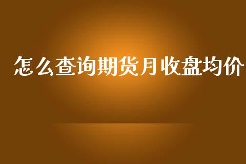 怎么查询期货月收盘_https://www.liuyiidc.com_理财百科_第1张