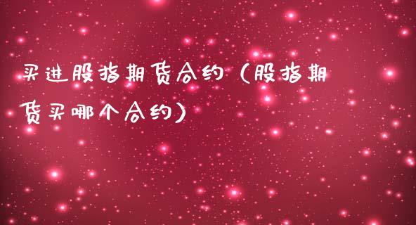 买进股指期货合约（股指期货买哪个合约）_https://www.liuyiidc.com_期货品种_第1张