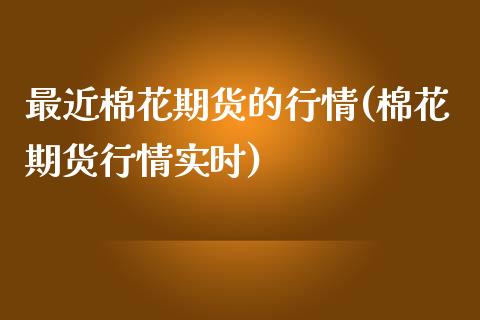 最近棉花期货的行情(棉花期货行情实时)_https://www.liuyiidc.com_期货直播_第1张