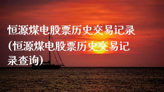 恒源煤电股票历史交易记录(恒源煤电股票历史交易记录查询)_https://www.liuyiidc.com_股票理财_第1张