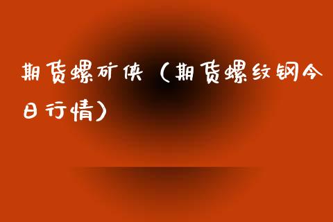 期货螺矿侠（期货螺纹钢今日行情）_https://www.liuyiidc.com_黄金期货_第1张