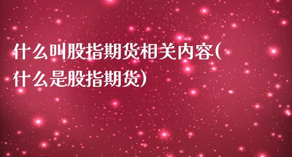 什么叫股指期货相关内容(什么是股指期货)_https://www.liuyiidc.com_财经要闻_第1张