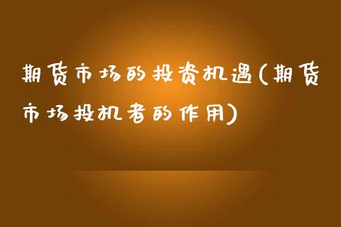 期货市场的投资机遇(期货市场投机者的作用)_https://www.liuyiidc.com_期货知识_第1张