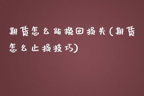 期货怎么能挽回损失(期货怎么止损技巧)_https://www.liuyiidc.com_期货直播_第1张