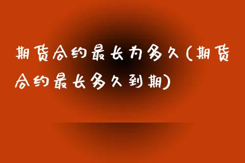 期货合约最长为多久(期货合约最长多久到期)_https://www.liuyiidc.com_期货直播_第1张