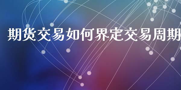 期货交易如何界定交易周期_https://www.liuyiidc.com_恒生指数_第1张