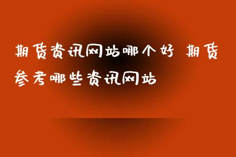 期货资讯哪个好 期货参考哪些资讯_https://www.liuyiidc.com_期货理财_第1张