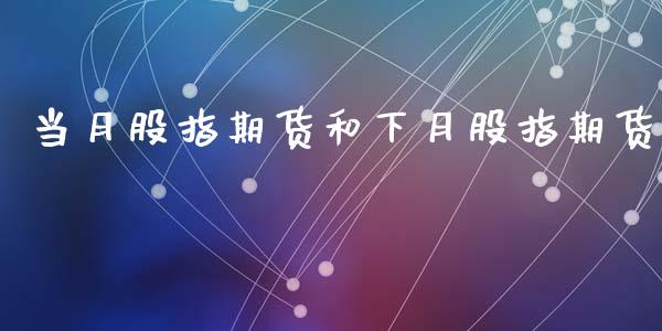 当月股指期货和下月股指期货_https://www.liuyiidc.com_期货品种_第1张