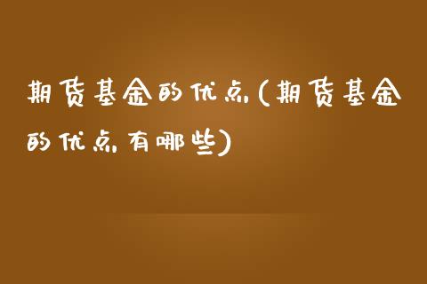 期货基金的优点(期货基金的优点有哪些)_https://www.liuyiidc.com_财经要闻_第1张