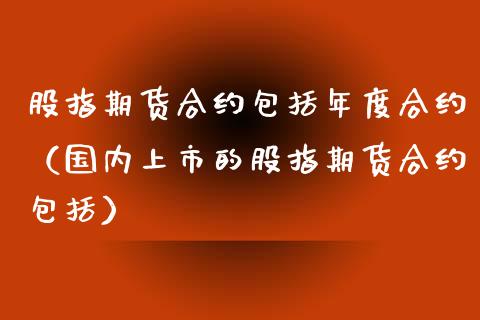 股指期货合约包括年度合约（国内上市的股指期货合约包括）_https://www.liuyiidc.com_恒生指数_第1张