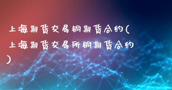 上海期货交易铜期货合约(上海期货交易所铜期货合约)_https://www.liuyiidc.com_期货软件_第1张