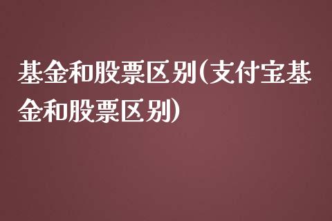 基金和股票区别(支付宝基金和股票区别)_https://www.liuyiidc.com_股票理财_第1张