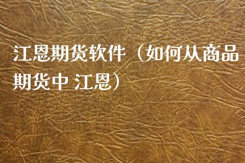 江恩期货（如何从商品期货中 江恩）_https://www.liuyiidc.com_原油直播室_第1张