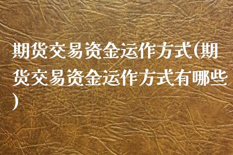 期货交易资金运作方式(期货交易资金运作方式有哪些)_https://www.liuyiidc.com_期货交易所_第1张