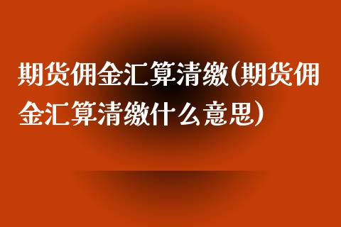 期货佣金汇算清缴(期货佣金汇算清缴什么意思)_https://www.liuyiidc.com_股票理财_第1张