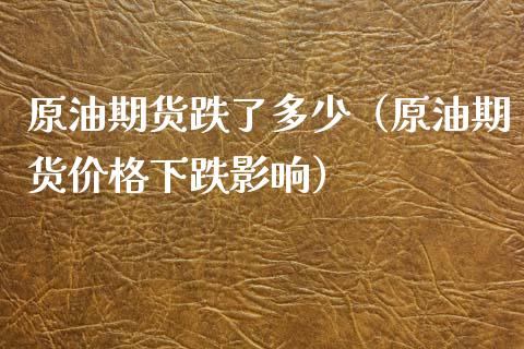 原油期货跌了多少（原油期货下跌影响）_https://www.liuyiidc.com_原油期货_第1张