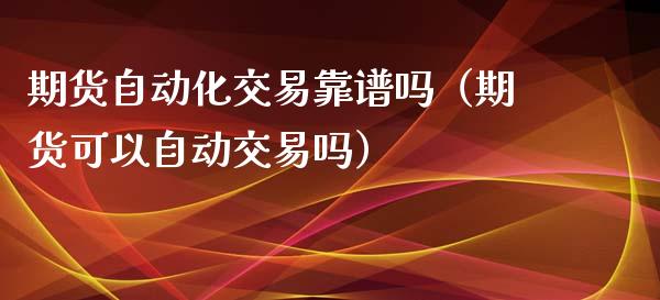 期货自动化交易吗（期货可以自动交易吗）_https://www.liuyiidc.com_期货理财_第1张