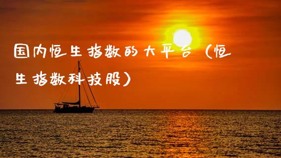 国内恒生指数的大平台（恒生指数科技股）_https://www.liuyiidc.com_恒生指数_第1张