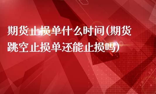 期货止损单什么时间(期货跳空止损单还能止损吗)_https://www.liuyiidc.com_期货知识_第1张