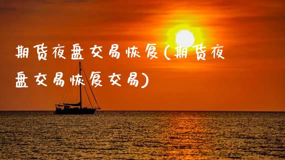 期货夜盘交易恢复(期货夜盘交易恢复交易)_https://www.liuyiidc.com_国际期货_第1张