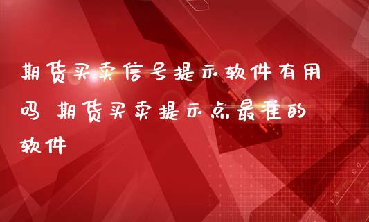 期货买卖提示有用吗 期货买卖提示点最准的_https://www.liuyiidc.com_期货理财_第1张