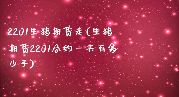 2201生猪期货走(生猪期货2201合约一共有多少手)_https://www.liuyiidc.com_期货理财_第1张